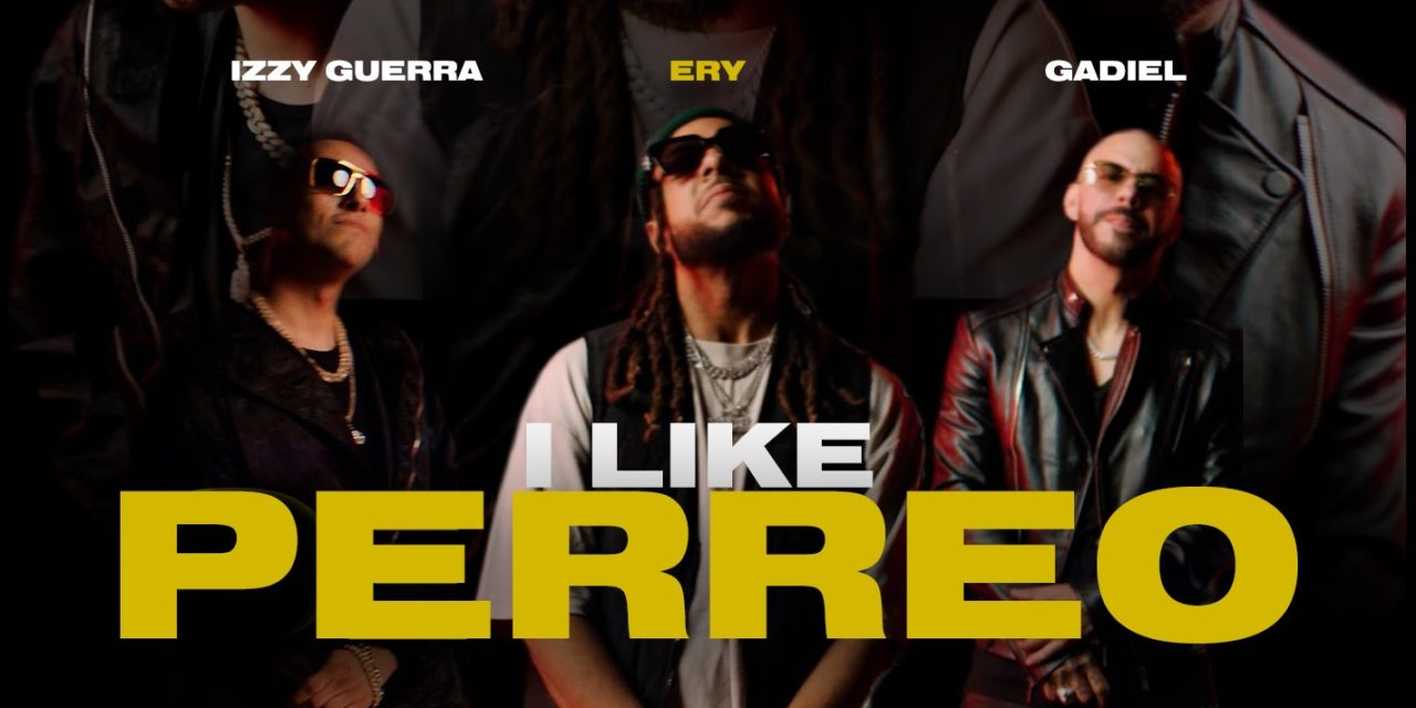 I Like Perreo lo nuevo de Izzy Guerra, Ery y Gadiel